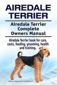 portada Airedale Terrier. Airedale Terrier Complete Owners Manual. Airedale Terrier book for care, costs, feeding, grooming, health and training. 