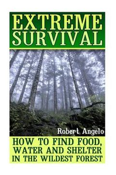 portada Extreme Survival: How to Find Food, Water and Shelter in the Wildest Forest (en Inglés)