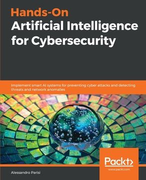 portada Hands-on Artificial Intelligence For Cybersecurity: Implement Smart Ai Systems For Preventing Cyber Attacks And Detecting Threats And Network Anomalies (en Inglés)