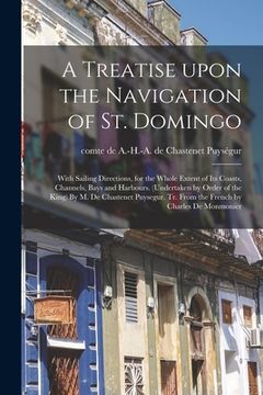 portada A Treatise Upon the Navigation of St. Domingo: With Sailing Directions, for the Whole Extent of Its Coasts, Channels, Bays and Harbours. (Undertaken b (en Inglés)