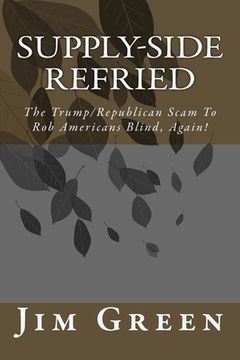 portada Supply-Side Refried: The Trump/Republican Scam To Rob Americans Blind, Again! (en Inglés)