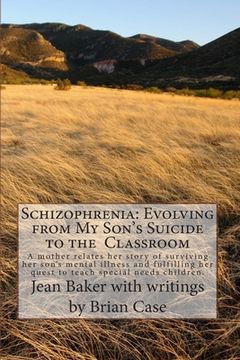 portada Schizophrenia: Evolving from My Son's Suicide to the Classroom: A mother relates her story of surviving her son's mental illness and (in English)