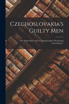 portada Czechoslovakia's Guilty Men: the Inside Story of the Czechoslovakian "Provisional Government." (en Inglés)