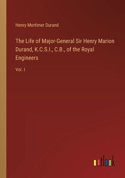 portada The Life of Major-General Sir Henry Marion Durand, K.C.S.I., C.B., of the Royal Engineers: Vol. I