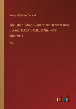 portada The Life of Major-General Sir Henry Marion Durand, K.C.S.I., C.B., of the Royal Engineers: Vol. I (en Inglés)