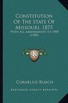 portada constitution of the state of missouri, 1875: with all amendments to 1909 (1909) (in English)