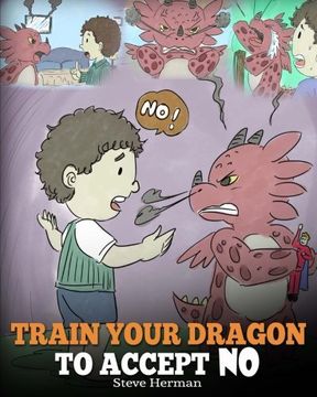 portada Train Your Dragon To Accept NO: Teach Your Dragon To Accept ‘No’ For An Answer. A Cute Children Story To Teach Kids About Disagreement, Emotions and Anger Management: Volume 7 (My Dragon Books)