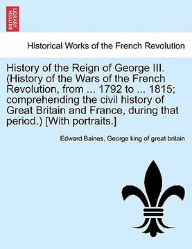 portada history of the reign of george iii. (history of the wars of the french revolution, from ... 1792 to ... 1815; comprehending the civil history of great (en Inglés)