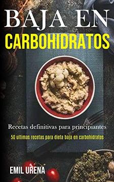 portada Baja en Carbohidratos: Recetas Definitivas Para Principiantes (50 Ultimas Recetas Para Dieta Baja en Carbohidratos) (in Spanish)