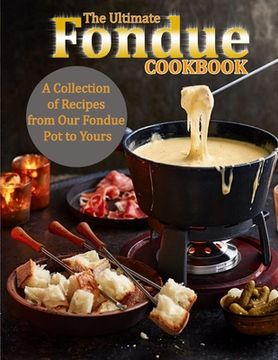 portada The Ultimate Fondue Cookbook: A Collection of Recipes from Our Fondue Pot to Yours