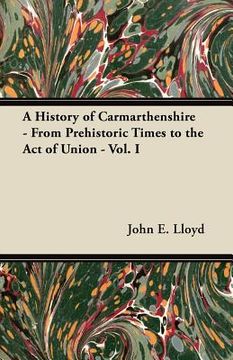 portada a history of carmarthenshire - from prehistoric times to the act of union - vol. i (in English)