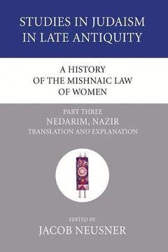 portada A History of the Mishnaic law of Women, Part 3: Nedarim, Nazir: Translation and Explanation (Studies in Judaism in Late Antiquity) 