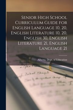 portada Senior High School Curriculum Guide for English Language 10, 20, English Literature 10, 20, English 30, English Literature 21, English Language 21 (en Inglés)