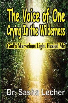 portada The Voice of One Crying In the Wilderness: God's Marvelous Light Healed Me (in English)