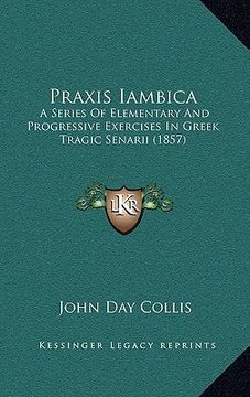 portada praxis iambica: a series of elementary and progressive exercises in greek tragic senarii (1857) (en Inglés)