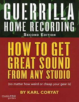 portada Guerrilla Home Recording: How to get Great Sound From any Studio (no Matter how Weird or Cheap Your Gear Is): How to get Great Sound From any Audio -. How Weird or Cheap Your Gear is) (Reference) 