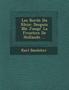 portada Les Bords Du Rhin: Despuis B Le Jusqu' La Fronti Re de Hollande ... (in French)