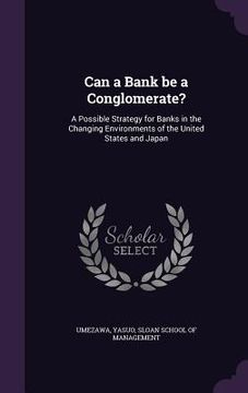portada Can a Bank be a Conglomerate?: A Possible Strategy for Banks in the Changing Environments of the United States and Japan