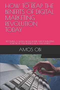 portada How to Reap the Benefits of Digital Marketing Revolution Today: Becoming a Global Brand Leader and Dominating Your Niche and Business Nich and Market (in English)
