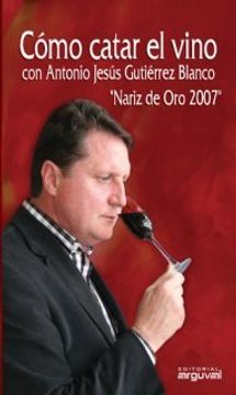 portada Cómo catar el vino con Antonio Jesús Gutiérrez Blanco "Nariz de Oro 2007" (in Spanish)