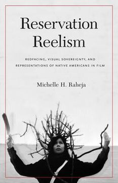 portada reservation reelism: redfacing, visual sovereignty, and representations of native americans in film (en Inglés)