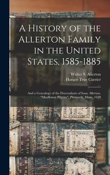 portada A History of the Allerton Family in the United States, 1585-1885: and a Genealogy of the Descendants of Isaac Allerton, "Mayflower Pilgrim", Plymouth, (in English)