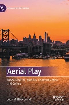 portada Aerial Play: Drone Medium, Mobility, Communication, and Culture (en Inglés)