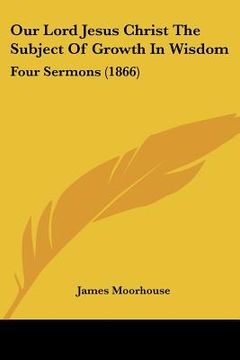 portada our lord jesus christ the subject of growth in wisdom: four sermons (1866)