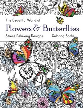 portada The Beautiful World of Flowers and Butterflies Coloring Book: Adult Coloring Book Wonderful Butterflies and Flowers: Relaxing, Stress Relieving Design