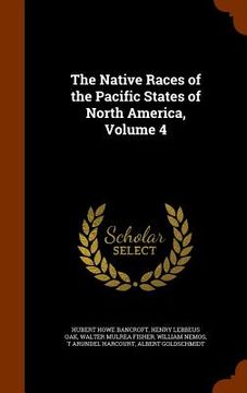 portada The Native Races of the Pacific States of North America, Volume 4