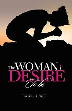 portada The Woman i Desire to be: What you don t Desire, you don t Deserve (en Inglés)