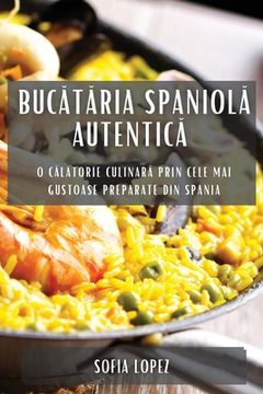 portada Bucătăria spaniolă autentică: O călătorie culinară prin cele mai gustoase preparate din Spania