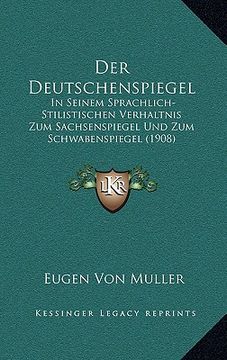 portada Der Deutschenspiegel: In Seinem Sprachlich-Stilistischen Verhaltnis Zum Sachsenspiegel Und Zum Schwabenspiegel (1908) (en Alemán)