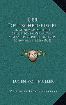 portada Der Deutschenspiegel: In Seinem Sprachlich-Stilistischen Verhaltnis Zum Sachsenspiegel Und Zum Schwabenspiegel (1908) (in German)