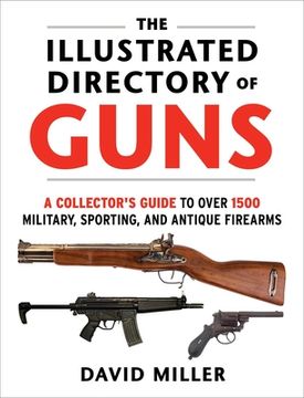 portada The Illustrated Directory of Guns: A Collector's Guide to Over 1500 Military, Sporting, and Antique Firearms (en Inglés)