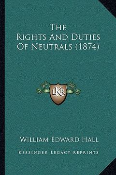 portada the rights and duties of neutrals (1874) (en Inglés)