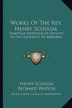 portada works of the rev. henry scougal: sometime professor of divinity in the university of aberdeen (en Inglés)