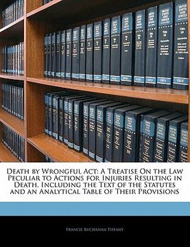portada death by wrongful act: a treatise on the law peculiar to actions for injuries resulting in death, including the text of the statutes and an a (in English)
