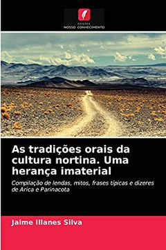 portada As Tradições Orais da Cultura Nortina. Uma Herança Imaterial: Compilação de Lendas, Mitos, Frases Típicas e Dizeres de Arica e Parinacota (en Portugués)