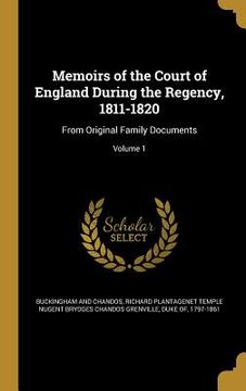 portada Memoirs of the Court of England During the Regency, 1811-1820: From Original Family Documents; Volume 1