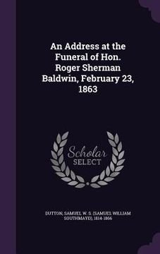 portada An Address at the Funeral of Hon. Roger Sherman Baldwin, February 23, 1863 (in English)