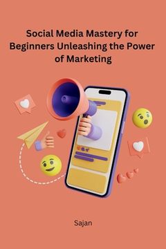 portada Social Media Mastery for Beginners Unleashing the Power of Marketing (en Inglés)