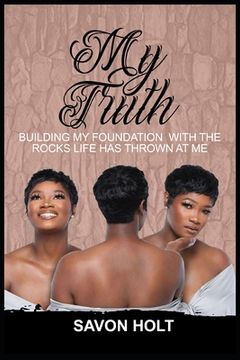 portada My Truth: Building my Foundation With the Rocks Life Has Thrown at Me (en Inglés)