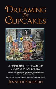 portada Dreaming of Cupcakes: A Food Addict's Shamanic Journey into Healing (en Inglés)