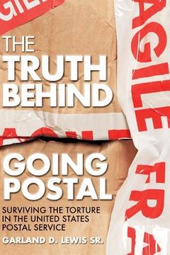 portada The Truth Behind Going Postal: Surviving the Torture in the United States Postal Service