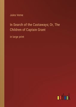 portada In Search of the Castaways; Or, The Children of Captain Grant: in large print (en Inglés)