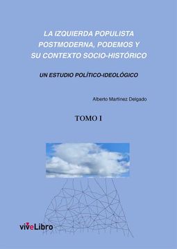 portada La Izquierda Populista Postmoderna, Podemos y su Contexto Socio - Historico (Tomo 1)
