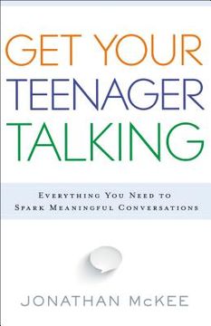 portada Get Your Teenager Talking: Everything You Need to Spark Meaningful Conversations (en Inglés)
