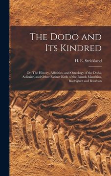 portada The Dodo and its Kindred; or, The History, Affinities, and Osteology of the Dodo, Solitaire, and Other Extinct Birds of the Islands Mauritius, Rodrigu (en Inglés)
