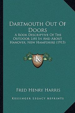 portada dartmouth out of doors: a book descriptive of the outdoor life in and about hanover, new hampshire (1913) (en Inglés)